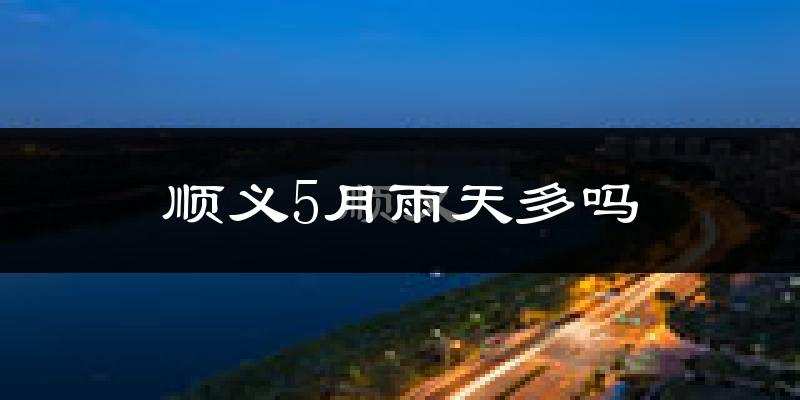 顺义5月雨天多吗?