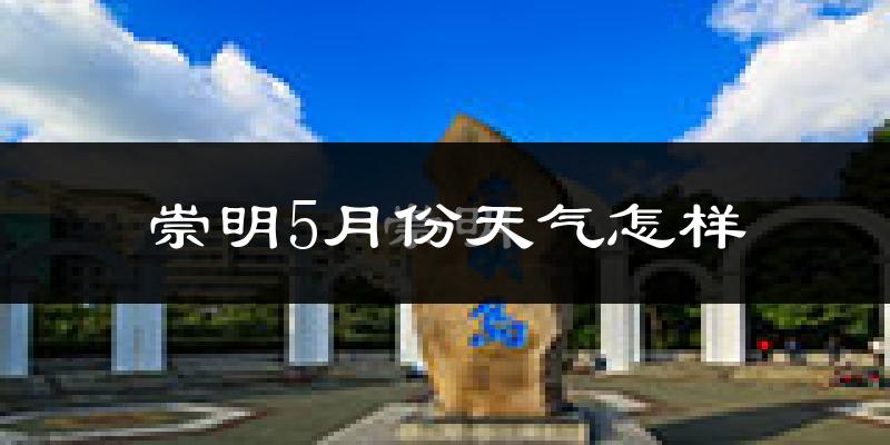 崇明5月份天气怎样?崇明五月冷不冷?