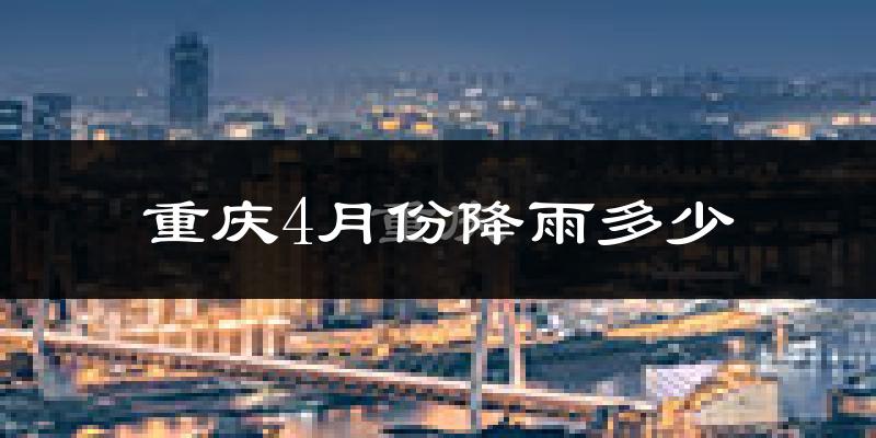 重庆4月份降雨多少?