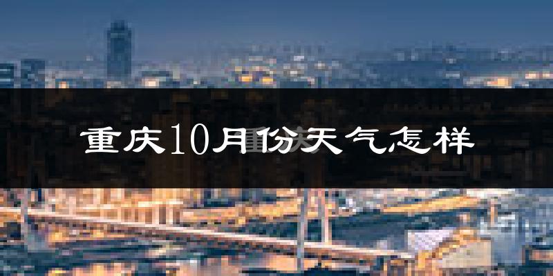 重庆10月份天气怎样?重庆十月冷吗?