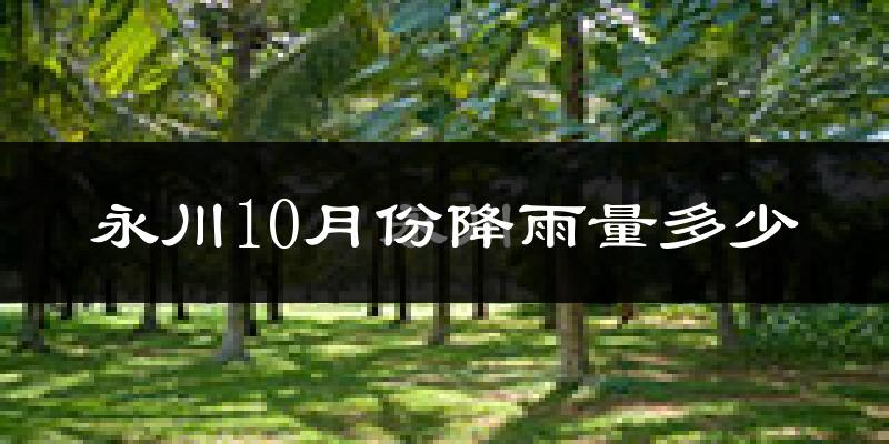 永川10月份降雨量多少?永川十月下雨多吗?