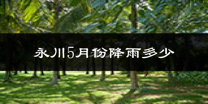 永川5月份降雨多少?
