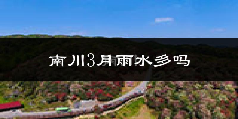 南川3月雨水多吗?