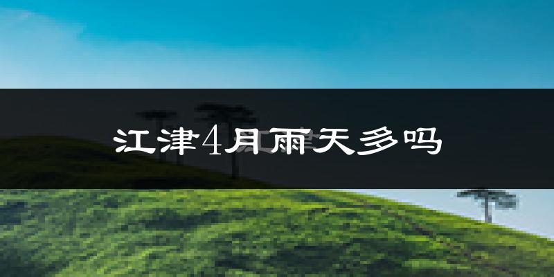 江津4月雨天多吗?