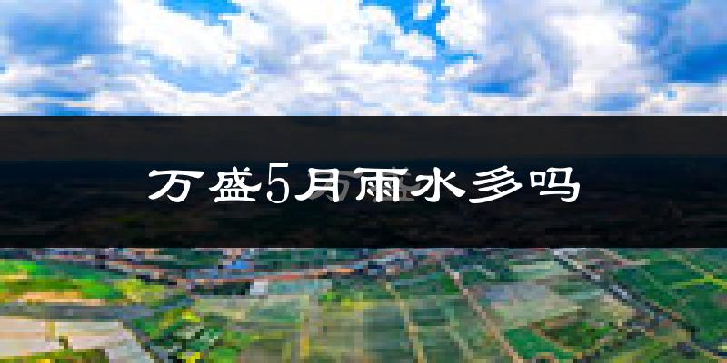 万盛5月雨水多吗?