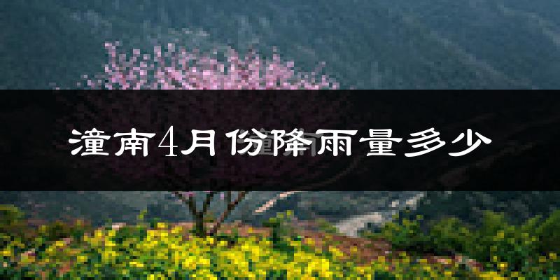 潼南4月份降雨量多少?潼南四月下雨多吗?