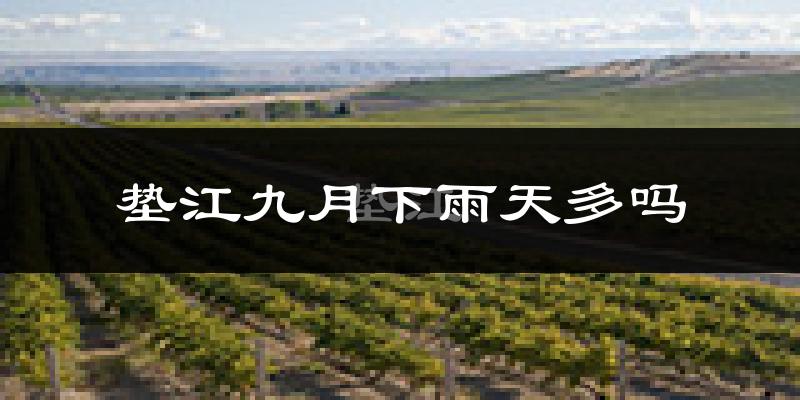 垫江九月下雨天多吗?垫江9月份降雨量多少?