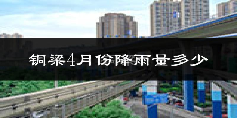 铜梁4月份降雨量多少?铜梁四月下雨多吗?