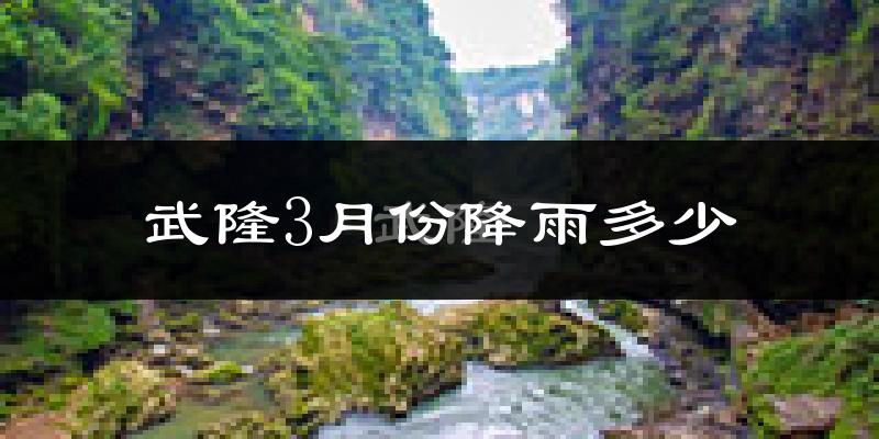 武隆3月份降雨多少?