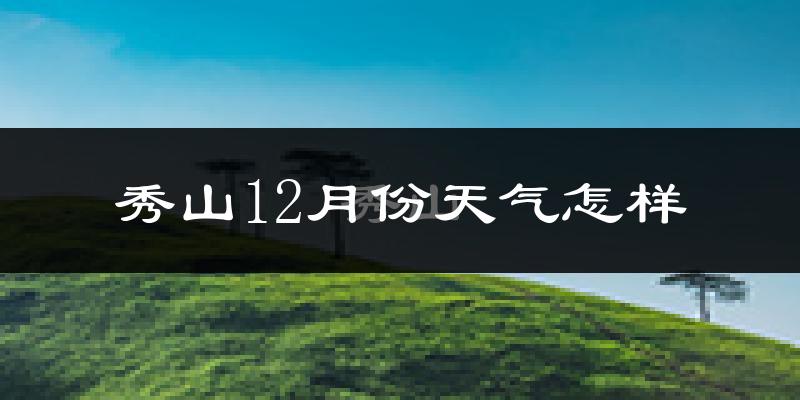 秀山12月份天气怎样?秀山十二月冷吗?