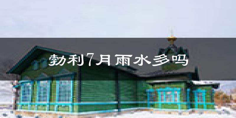 勃利7月雨水多吗?