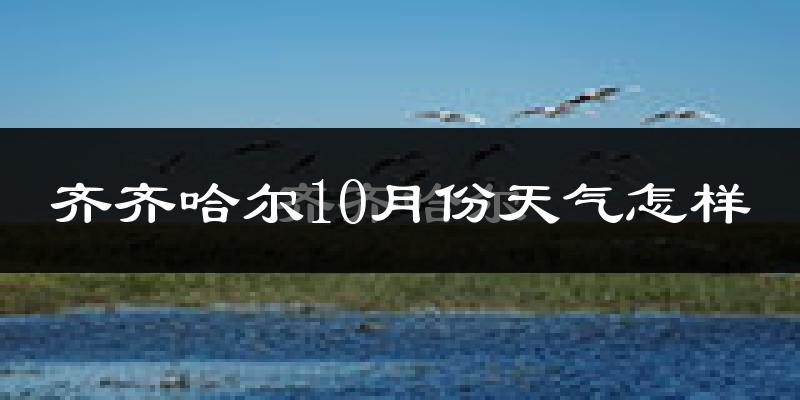 齐齐哈尔10月份天气怎样?齐齐哈尔十月冷不冷?