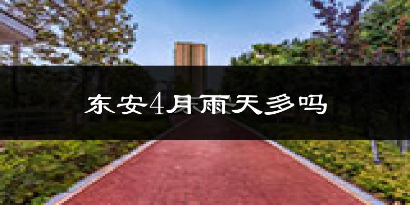 东安4月雨天多吗?
