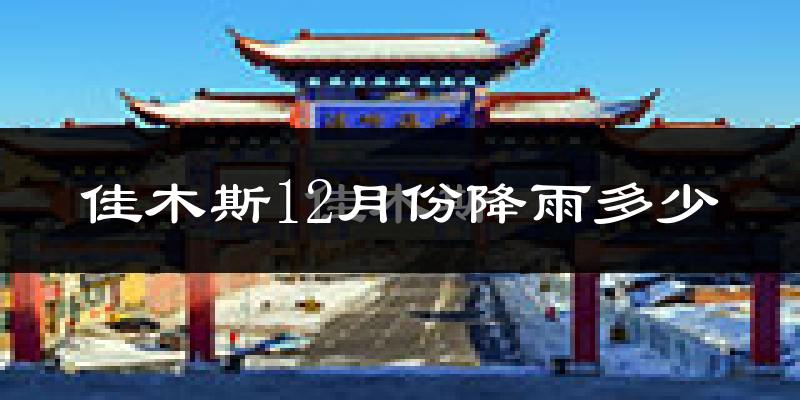 佳木斯12月份降雨多少?