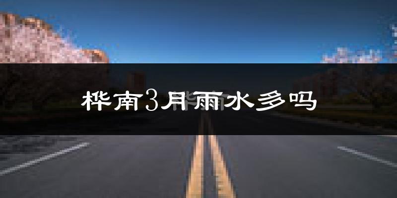 桦南3月雨水多吗?