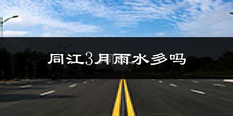同江3月雨水多吗?