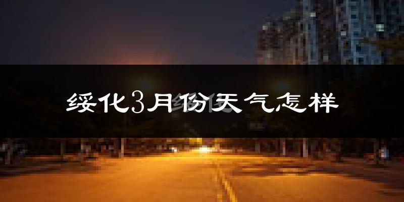 绥化市3月份天气如何?还冷吗?