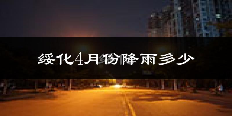 绥化4月份降雨多少?