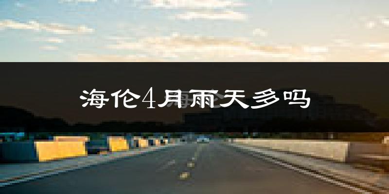海伦4月雨天多吗?