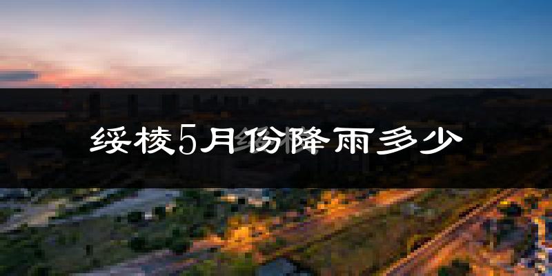 绥棱5月份降雨多少?