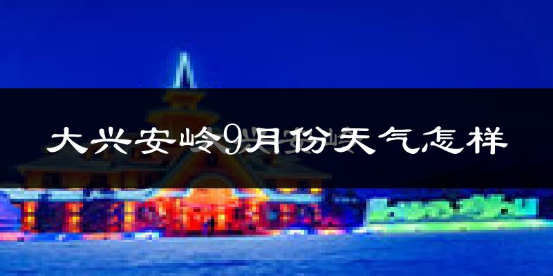 大兴安岭9月份天气怎样?大兴安岭九月热吗?
