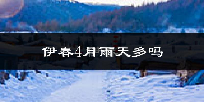 伊春4月雨天多吗?