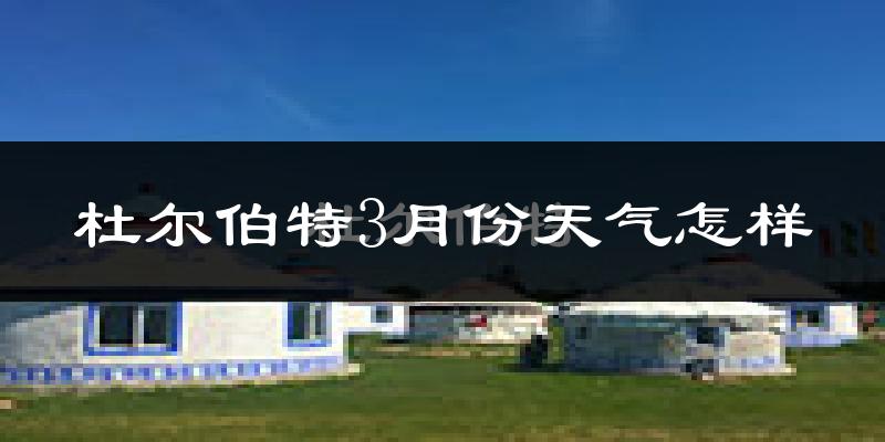 杜尔伯特蒙古族自治县3月份天气如何?冷吗?