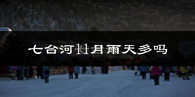 七台河11月雨天多吗?