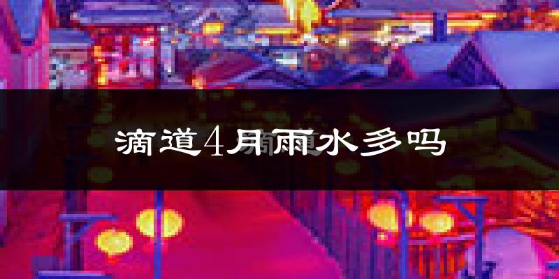滴道4月雨水多吗?