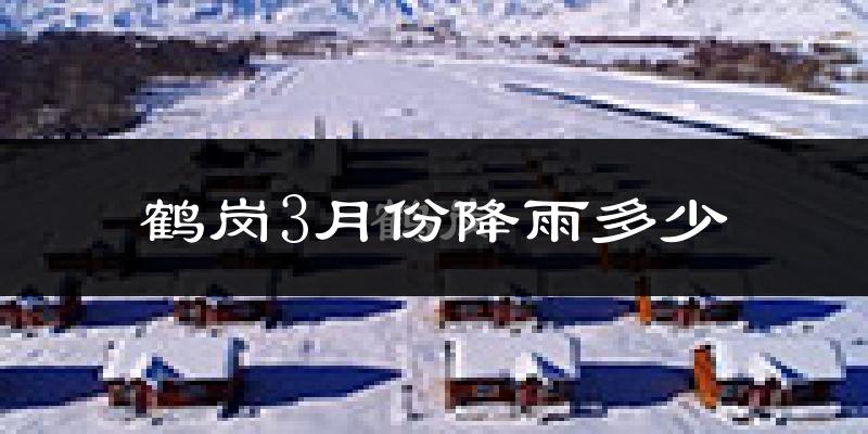 鹤岗3月份降雨多少?