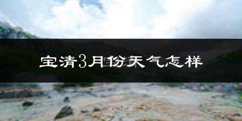 宝清县3月份天气如何?很冷吗?