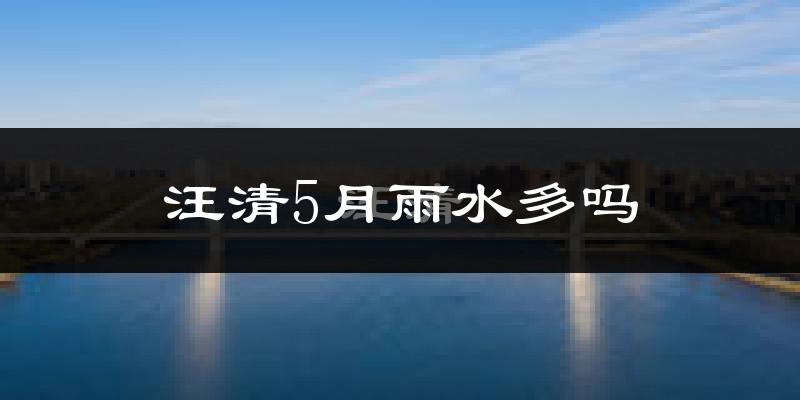 汪清5月雨水多吗?