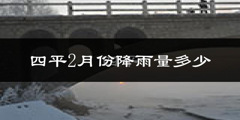 四平2月份降雨量多少?四平二月下雨多吗?