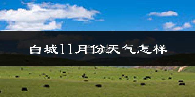 白城11月份天气怎样?白城十一月冷吗?