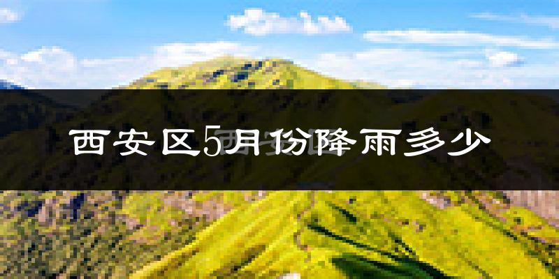 西安区5月份降雨多少?