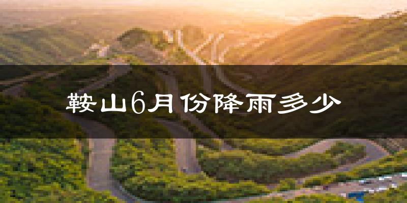 鞍山6月份降雨多少?