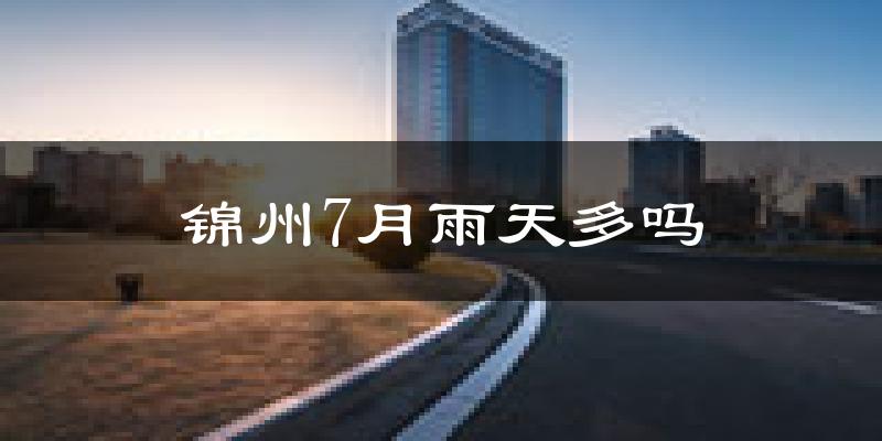 锦州7月雨天多吗?