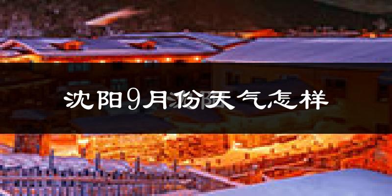 沈阳9月份天气怎样?沈阳九月热吗?