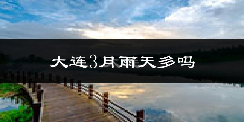 大连3月雨天多吗?