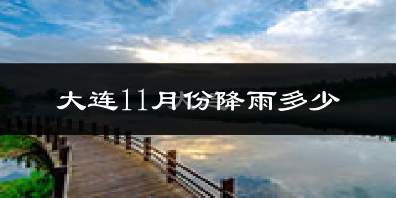 大连11月份降雨多少?