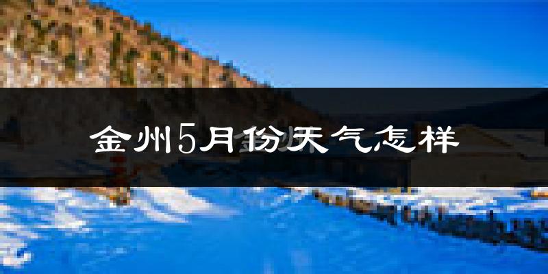 金州5月份天气怎样?金州五月冷吗?