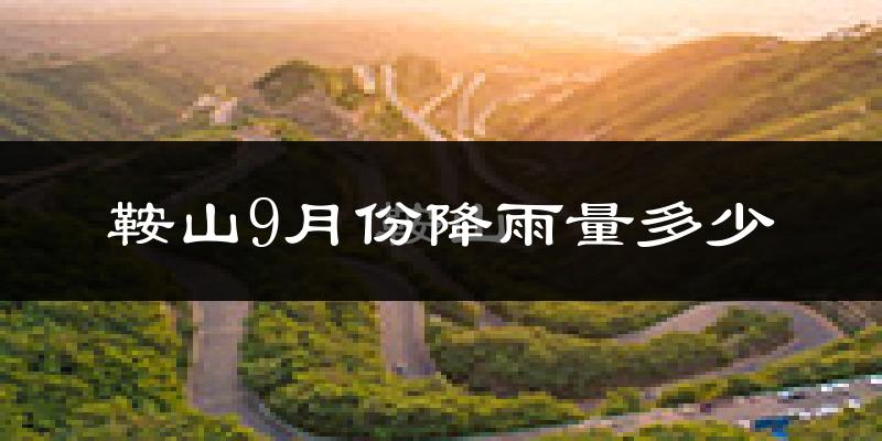 鞍山9月份降雨量多少?鞍山九月下雨多吗?