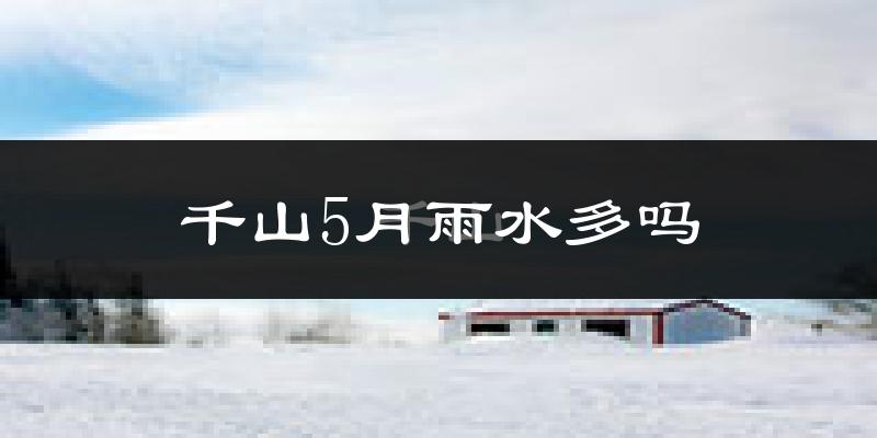 千山5月雨水多吗?