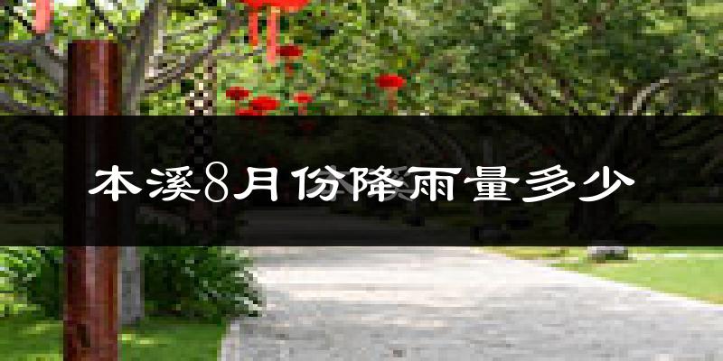 本溪8月份降雨量多少?本溪八月下雨多吗?