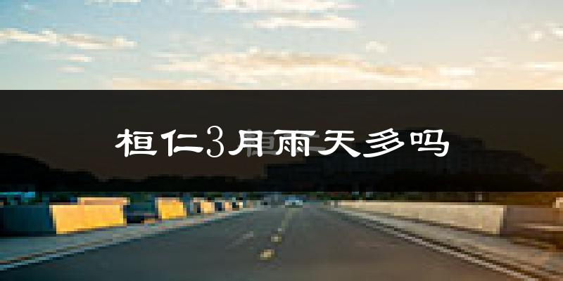 桓仁3月雨天多吗?