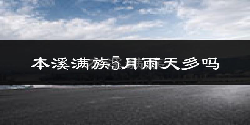 本溪满族5月雨天多吗?