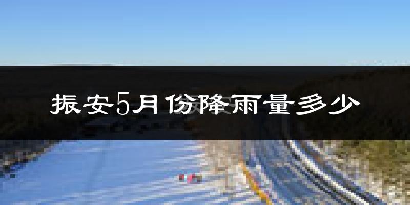 振安5月份降雨量多少?振安五月下雨多吗?