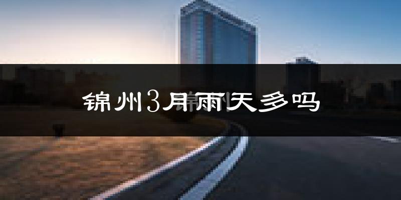 锦州3月雨天多吗?