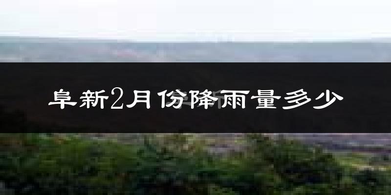 阜新2月份降雨量多少?阜新二月下雨多吗?