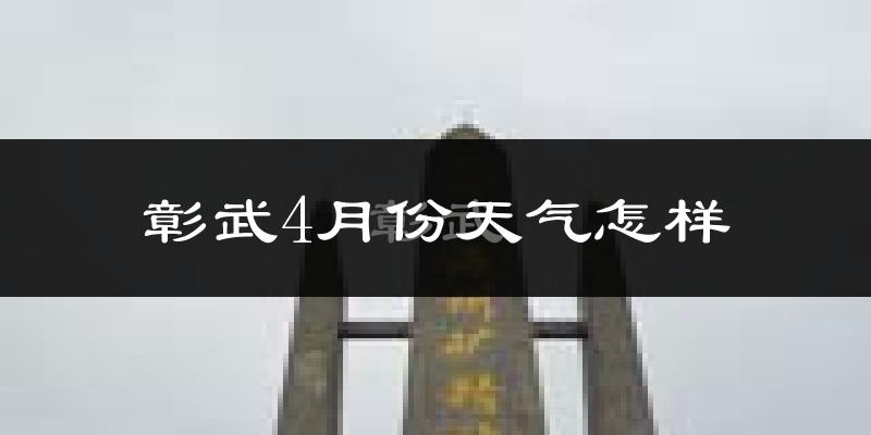 彰武县4月份天气如何?冷热情况怎么样?